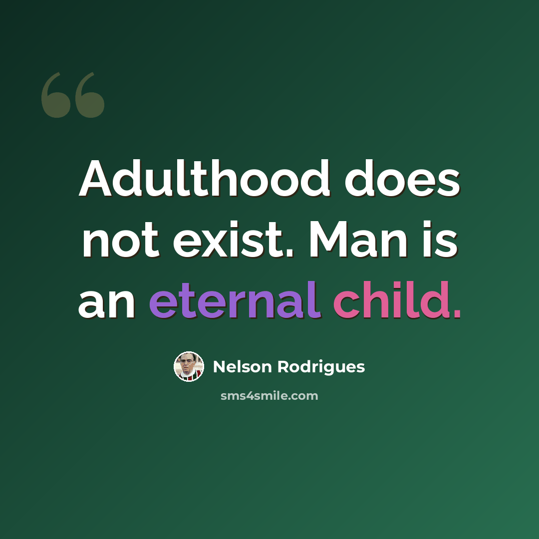“Adulthood does not exist. Man is an eternal child.” quote by Nelson Rodrigues