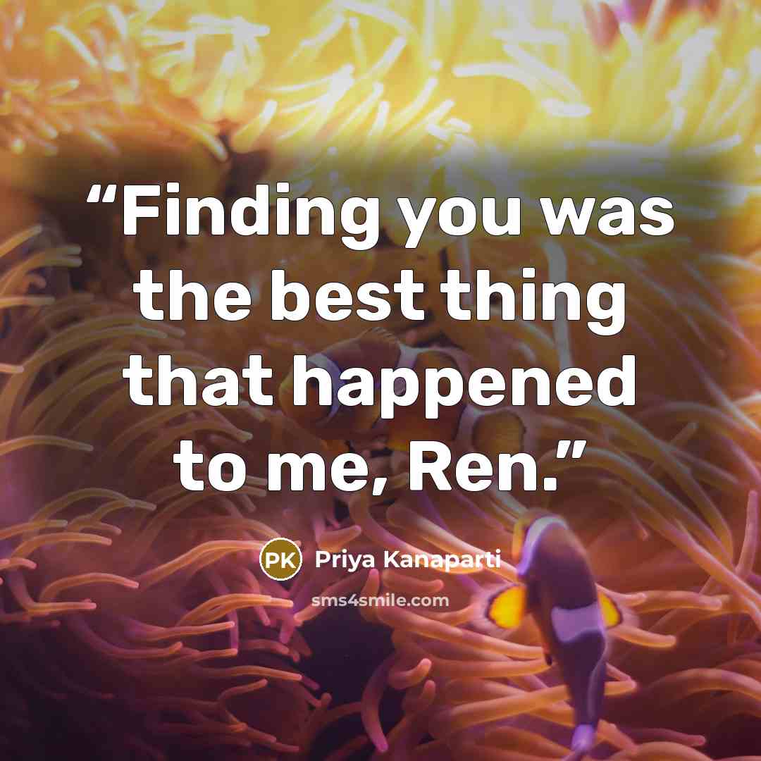 “Finding you was the best thing that happened to me, Ren.” quote by Priya Kanaparti