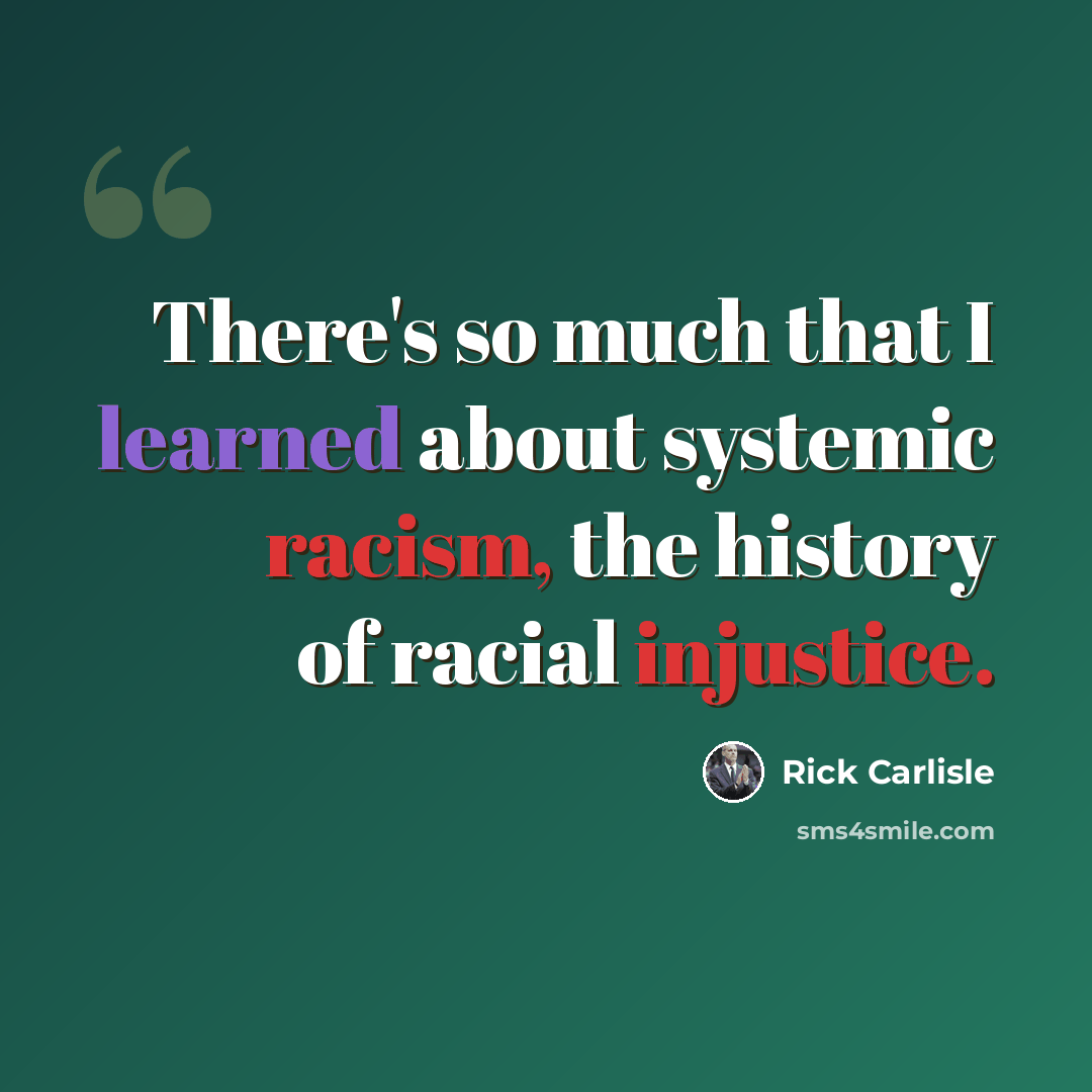 “There's so much that I learned about systemic racism, the history of racial injustice.” quote by Rick Carlisle