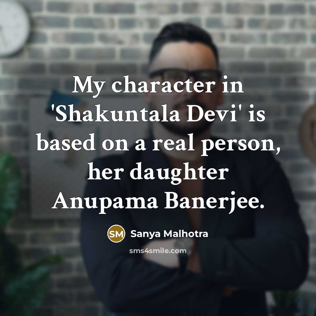 “My character in 'Shakuntala Devi' is based on a real person, her daughter Anupama Banerjee.” quote by Sanya Malhotra