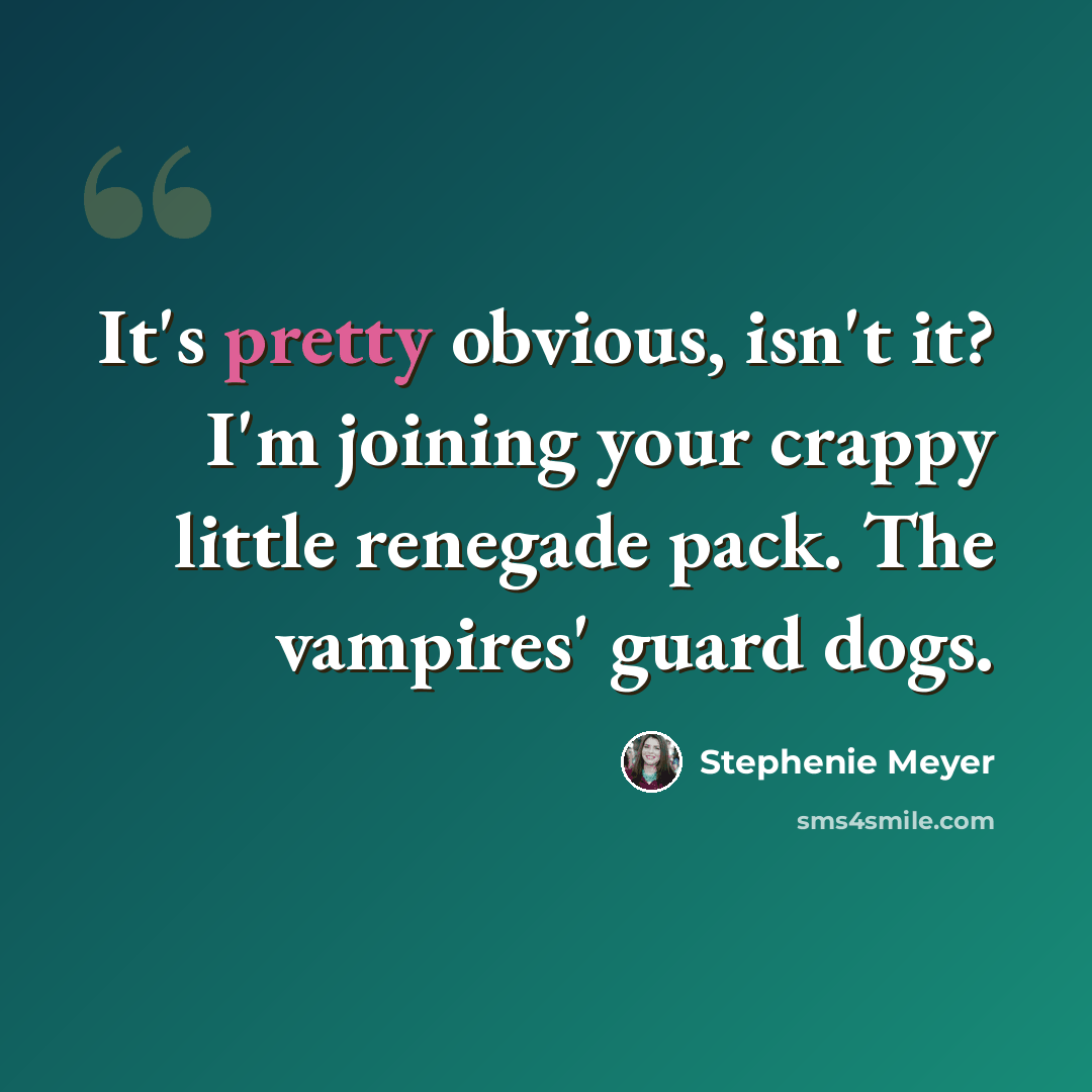 “It's pretty obvious, isn't it? I'm joining your crappy little renegade pack. The vampires' guard dogs.” quote by Stephenie Meyer