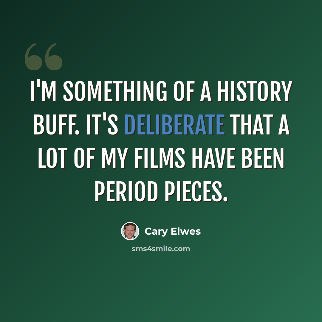 “I'm something of a history buff. It's deliberate that a lot of my films have been period pieces.” quote by Cary Elwes