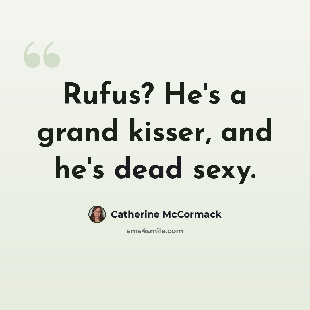 “Rufus? He's a grand kisser, and he's dead sexy.” quote by Catherine McCormack