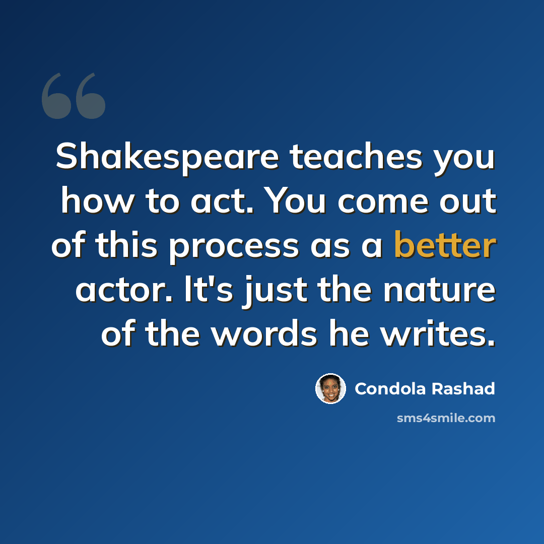 “Shakespeare teaches you how to act. You come out of this process as a better actor. It's just the nature of the words he writes.” quote by Condola Rashad