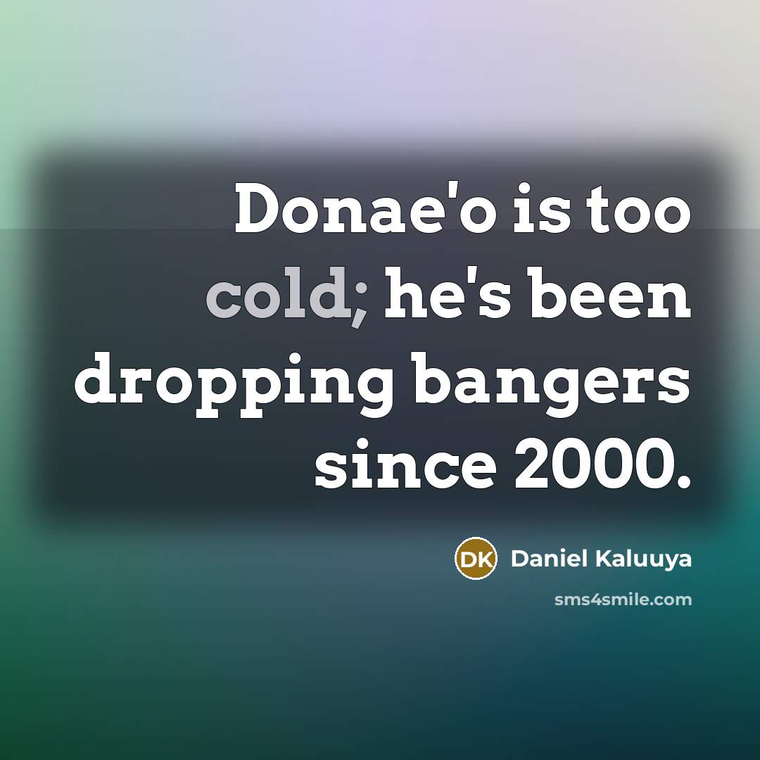 “Donae'o is too cold; he's been dropping bangers since 2000.” quote by Daniel Kaluuya