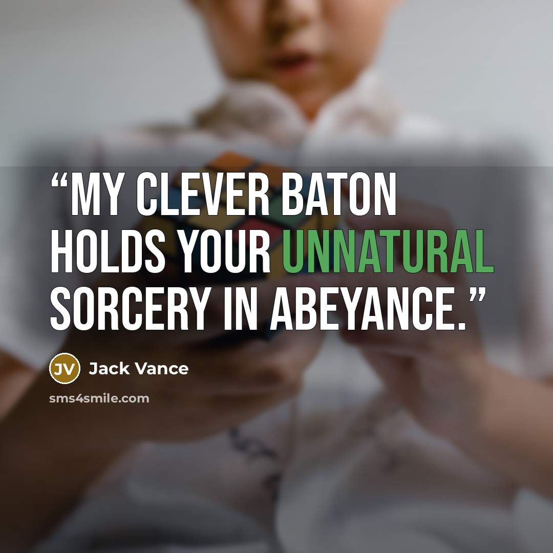 “My clever baton holds your unnatural sorcery in abeyance.” quote by Jack Vance
