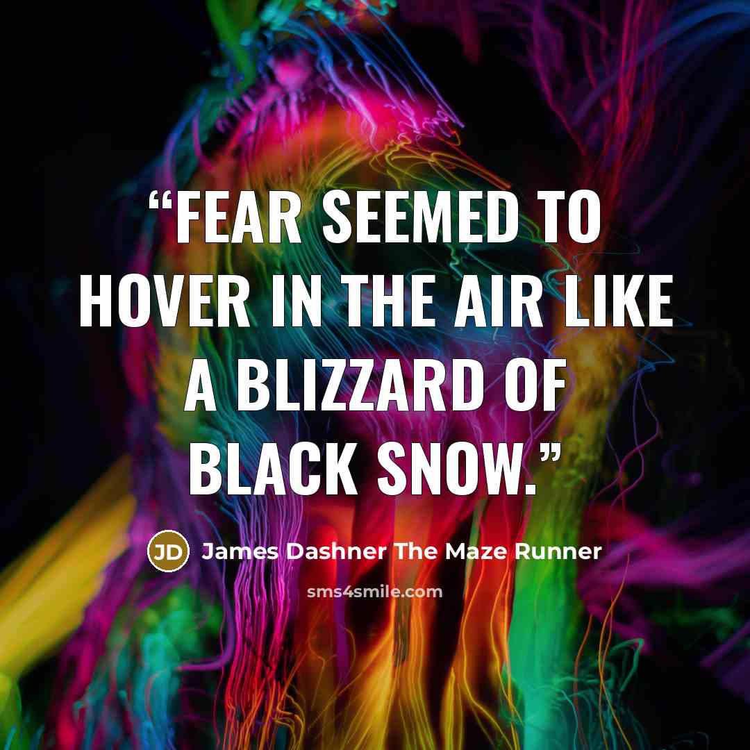 “Fear seemed to hover in the air like a blizzard of black snow.” quote by James Dashner The Maze Runner