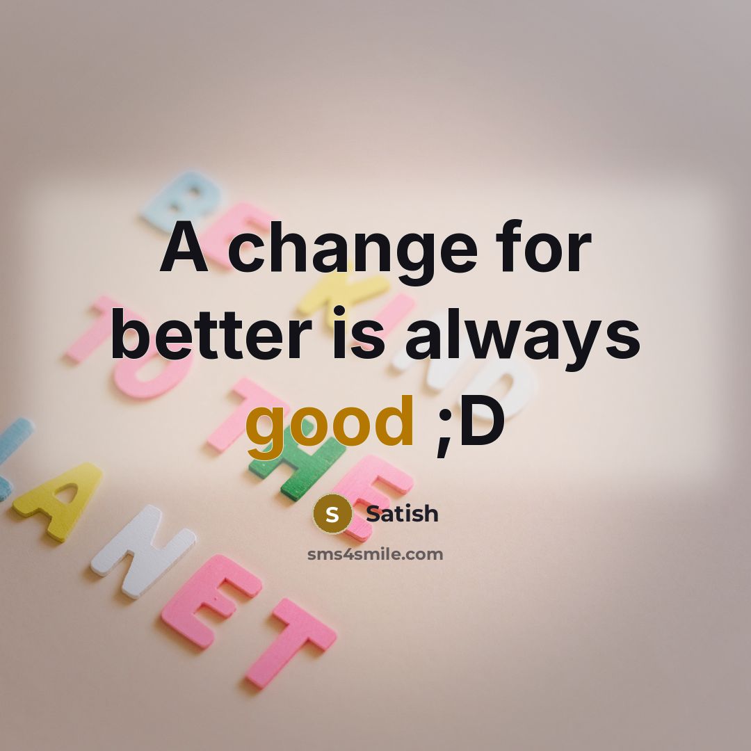 “A change for better is always good ;D” quote by Satish