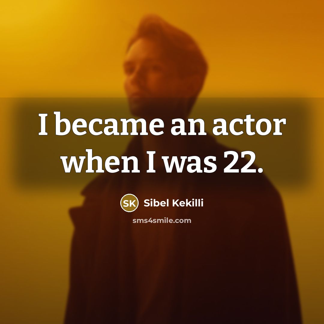 “I became an actor when I was 22.” quote by Sibel Kekilli