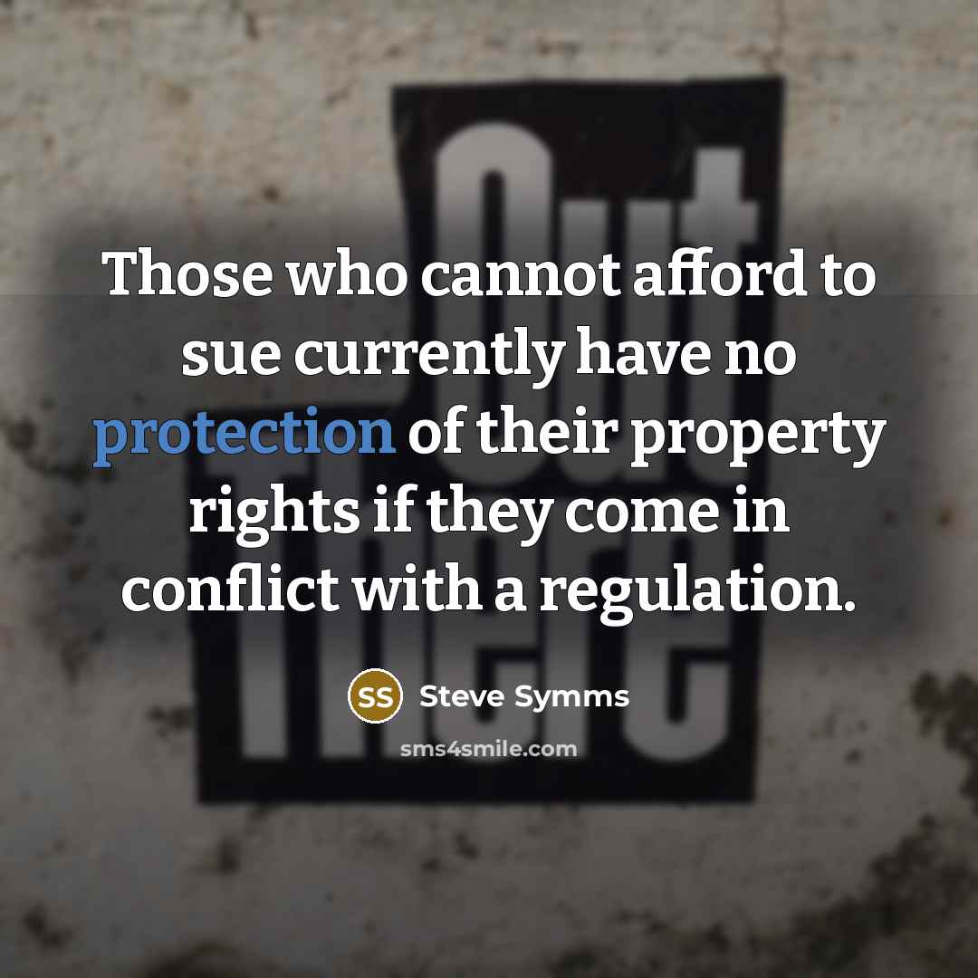 “Those who cannot afford to sue currently have no protection of their property rights if they come in conflict with a regulation.” quote by Steve Symms