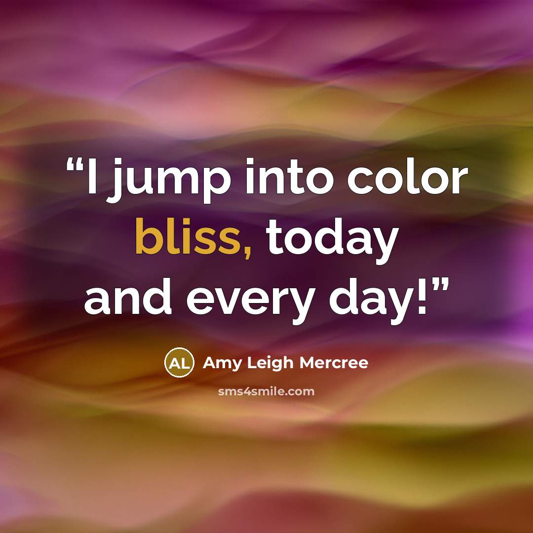 “I jump into color bliss, today and every day!” quote by Amy Leigh Mercree