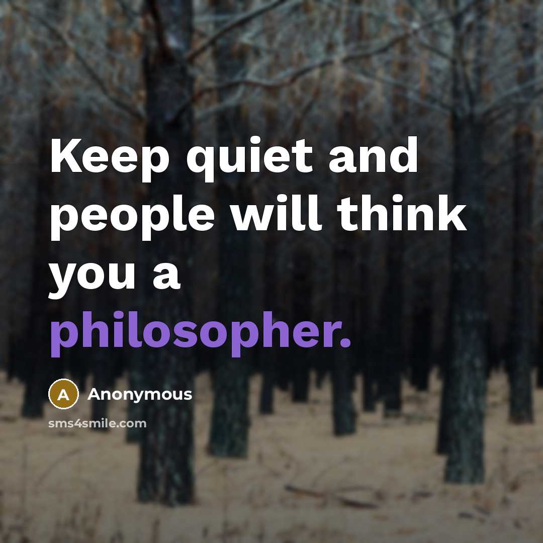 “Keep quiet and people will think you a philosopher.” quote by Anonymous