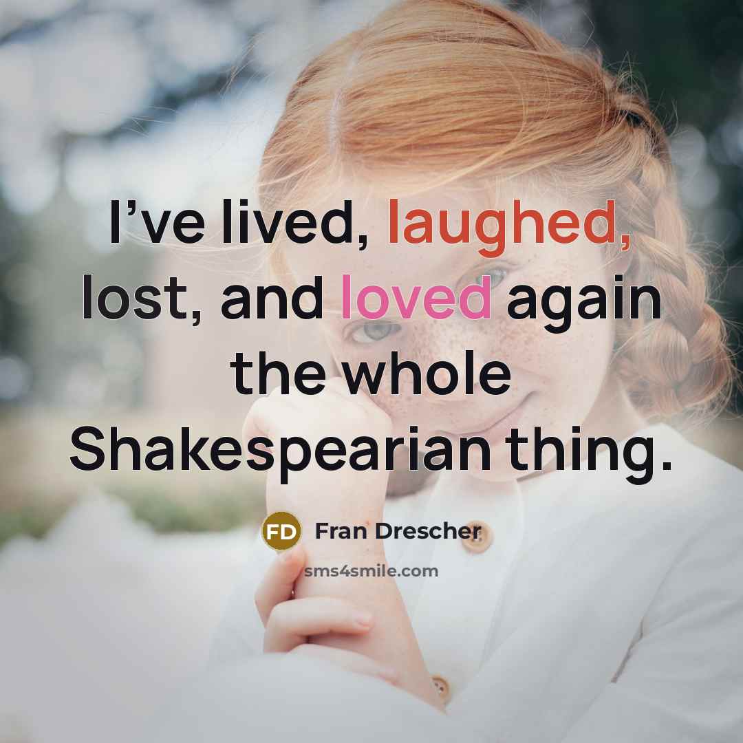 “I've lived, laughed, lost, and loved again the whole Shakespearian thing.” quote by Fran Drescher