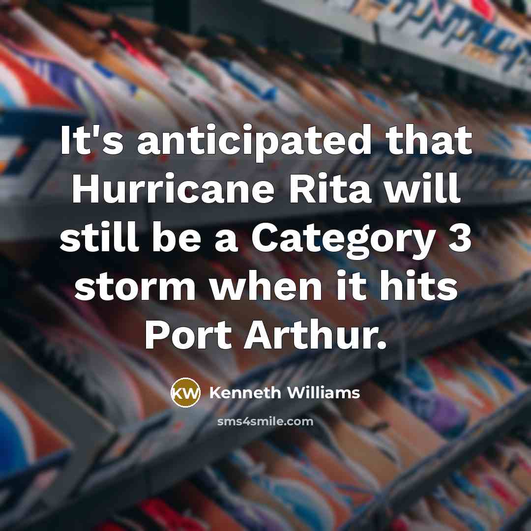 “It's anticipated that Hurricane Rita will still be a Category 3 storm when it hits Port Arthur.” quote by Kenneth Williams