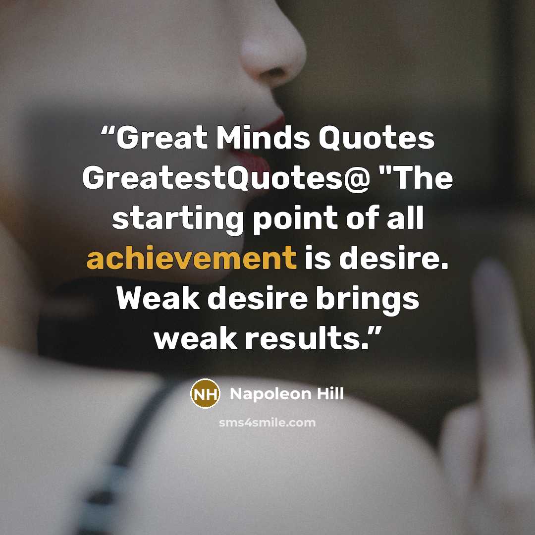 “Great Minds Quotes ‏@GreatestQuotes "The starting point of all achievement is desire. Weak desire brings weak results.” quote by Napoléon Hill
