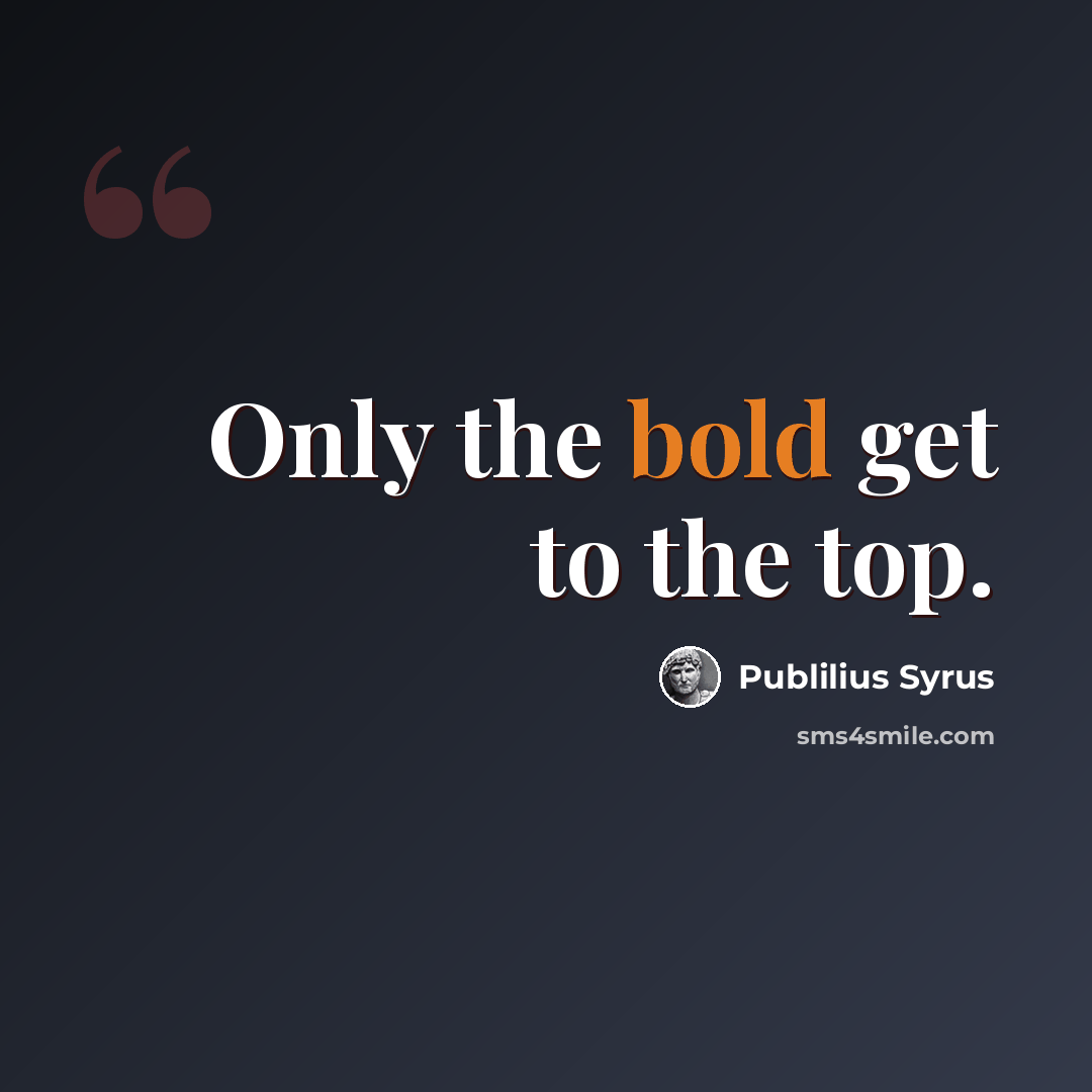 “Only the bold get to the top.” quote by Publilius Syrus