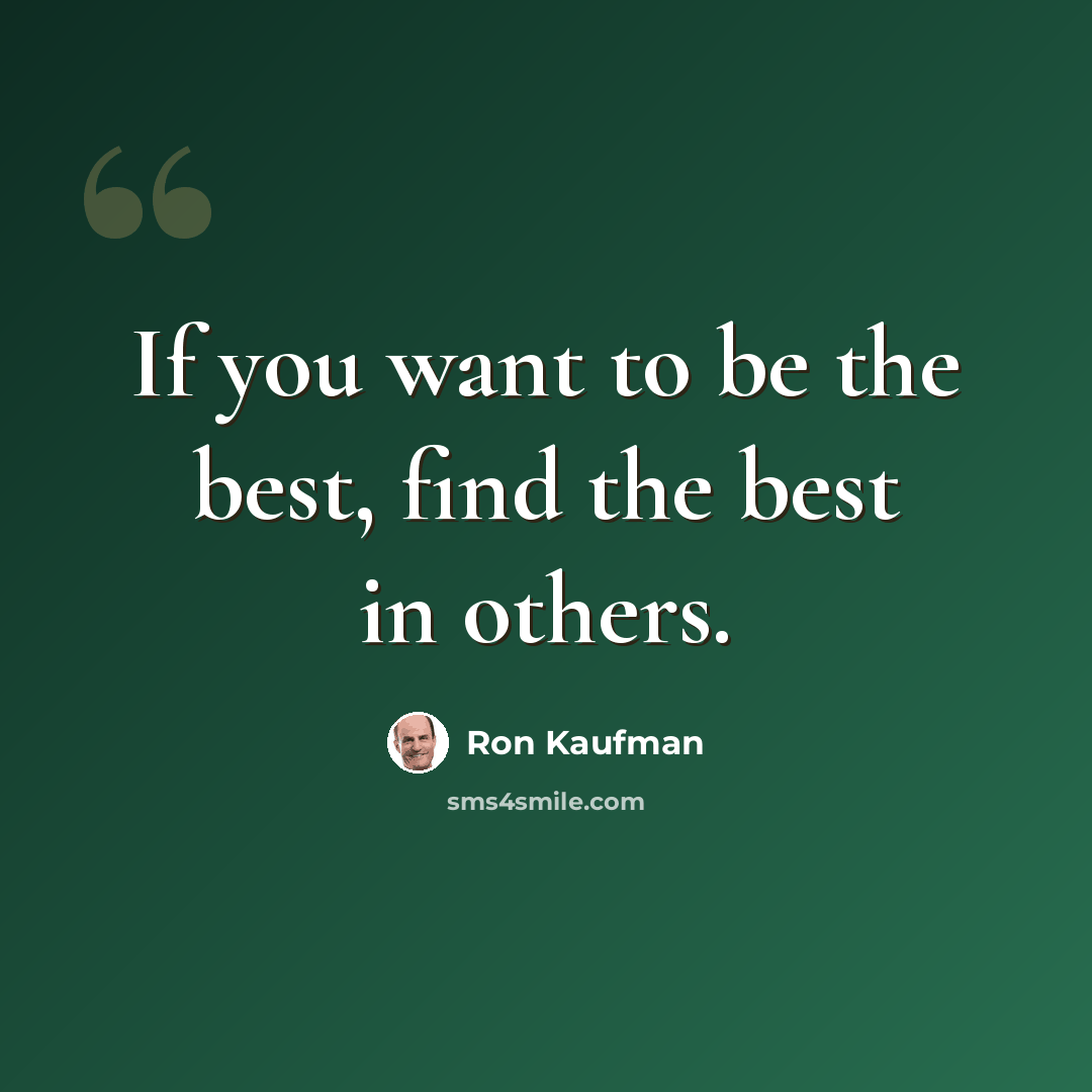 “If you want to be the best, find the best in others.” quote by Ron Kaufman