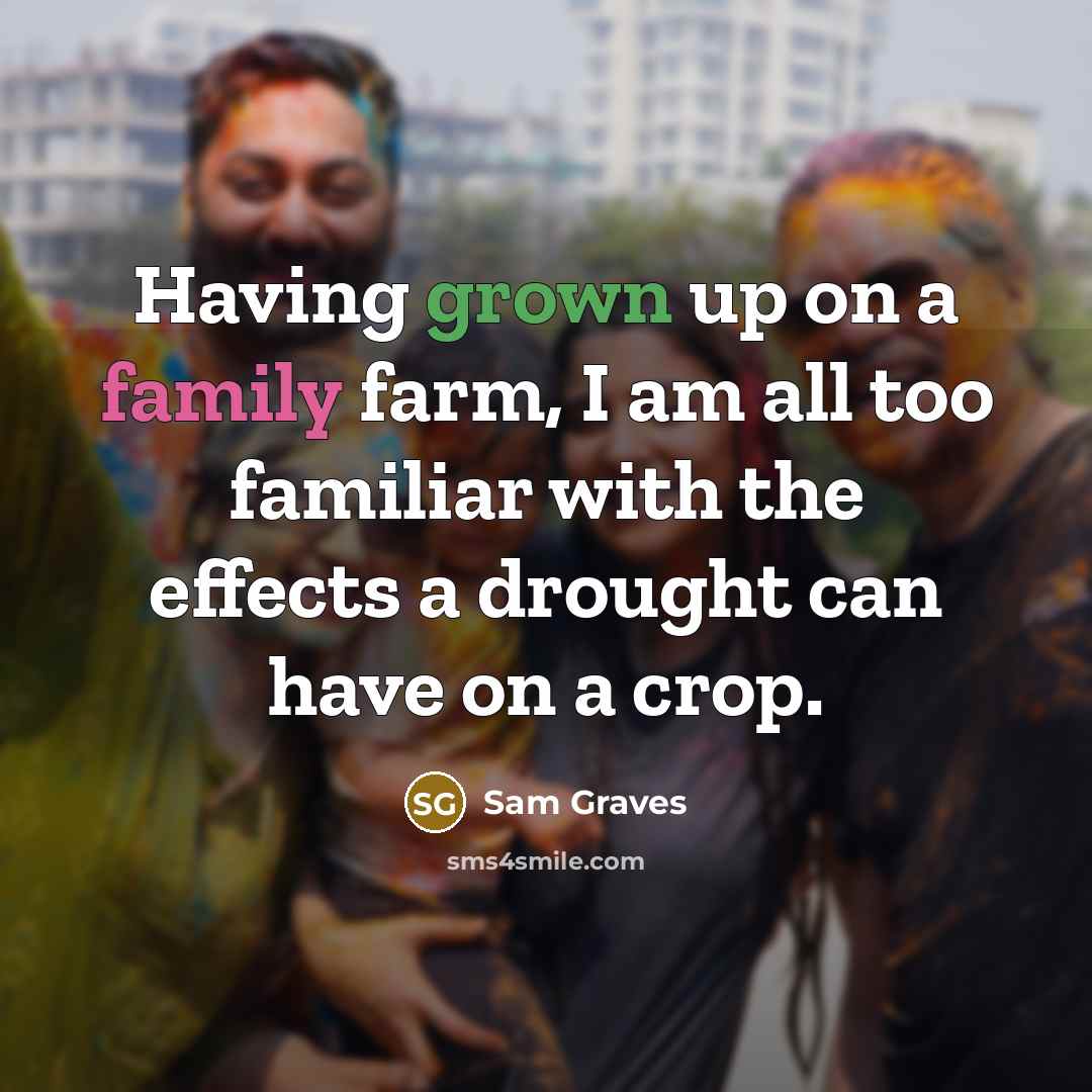 “Having grown up on a family farm, I am all too familiar with the effects a drought can have on a crop.” quote by Sam Graves