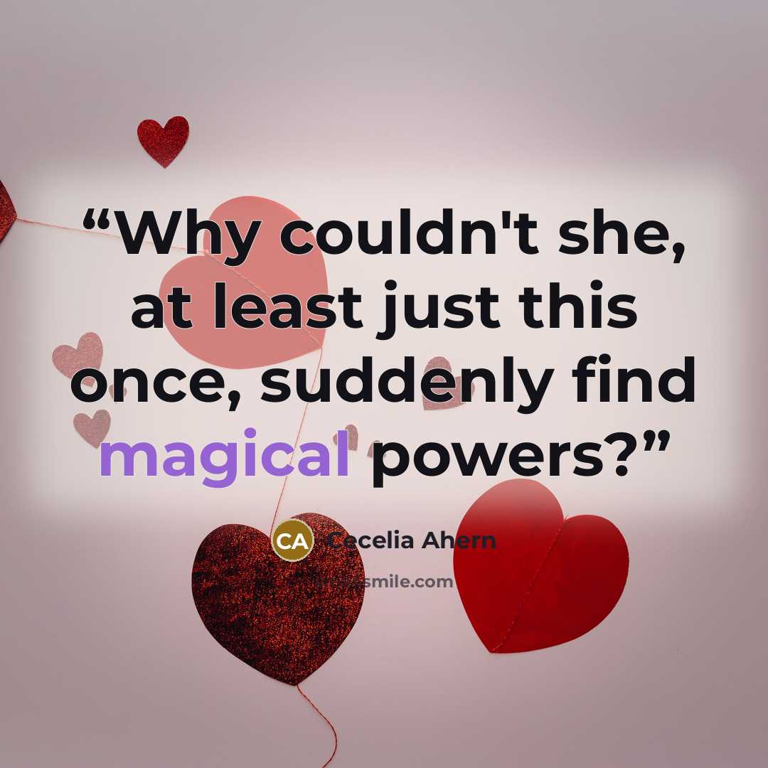 “Why couldn't she, at least just this once, suddenly find magical powers?” quote by Cecelia Ahern