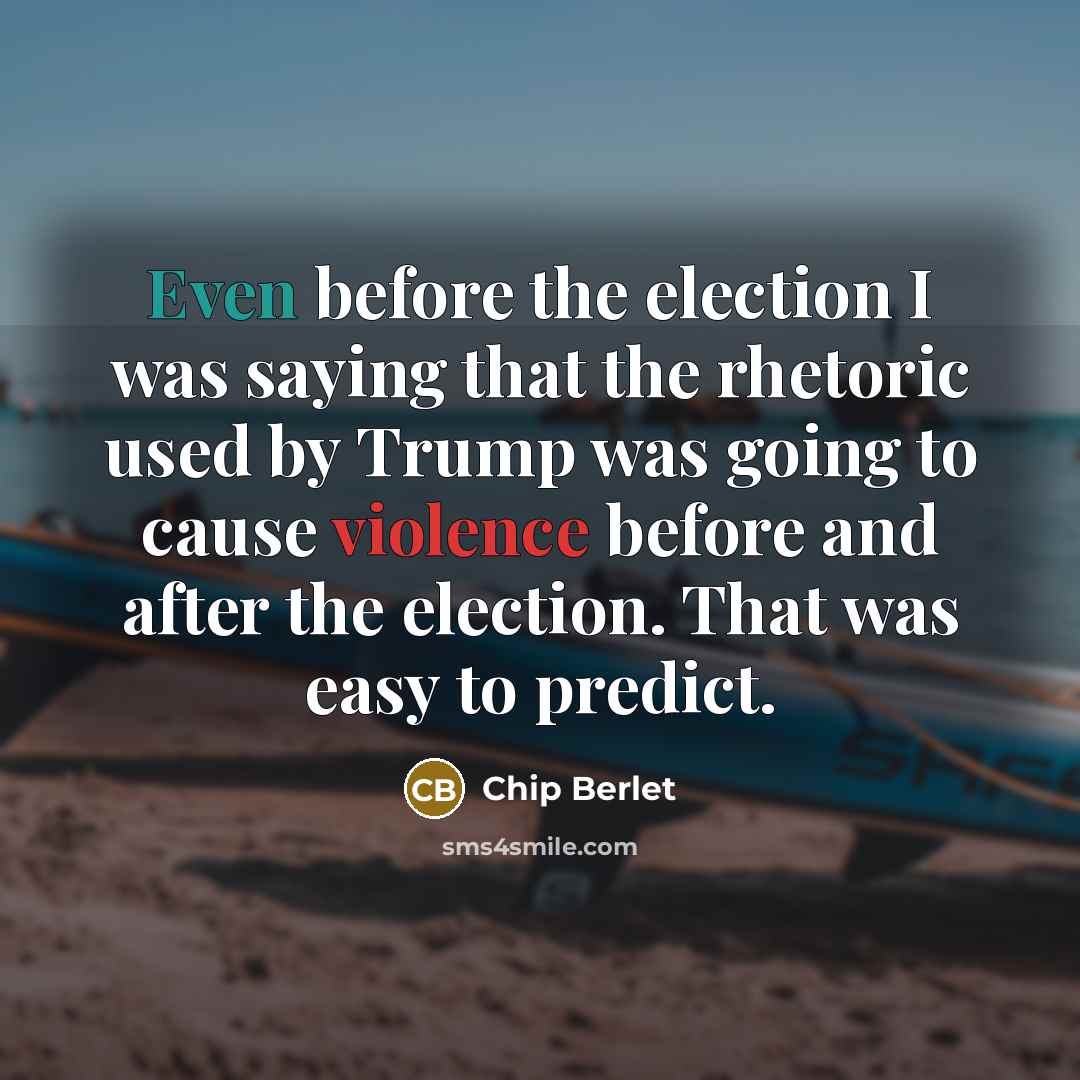 “Even before the election I was saying that the rhetoric used by Trump was going to cause violence before and after the election. That was easy to predict.” quote by Chip Berlet