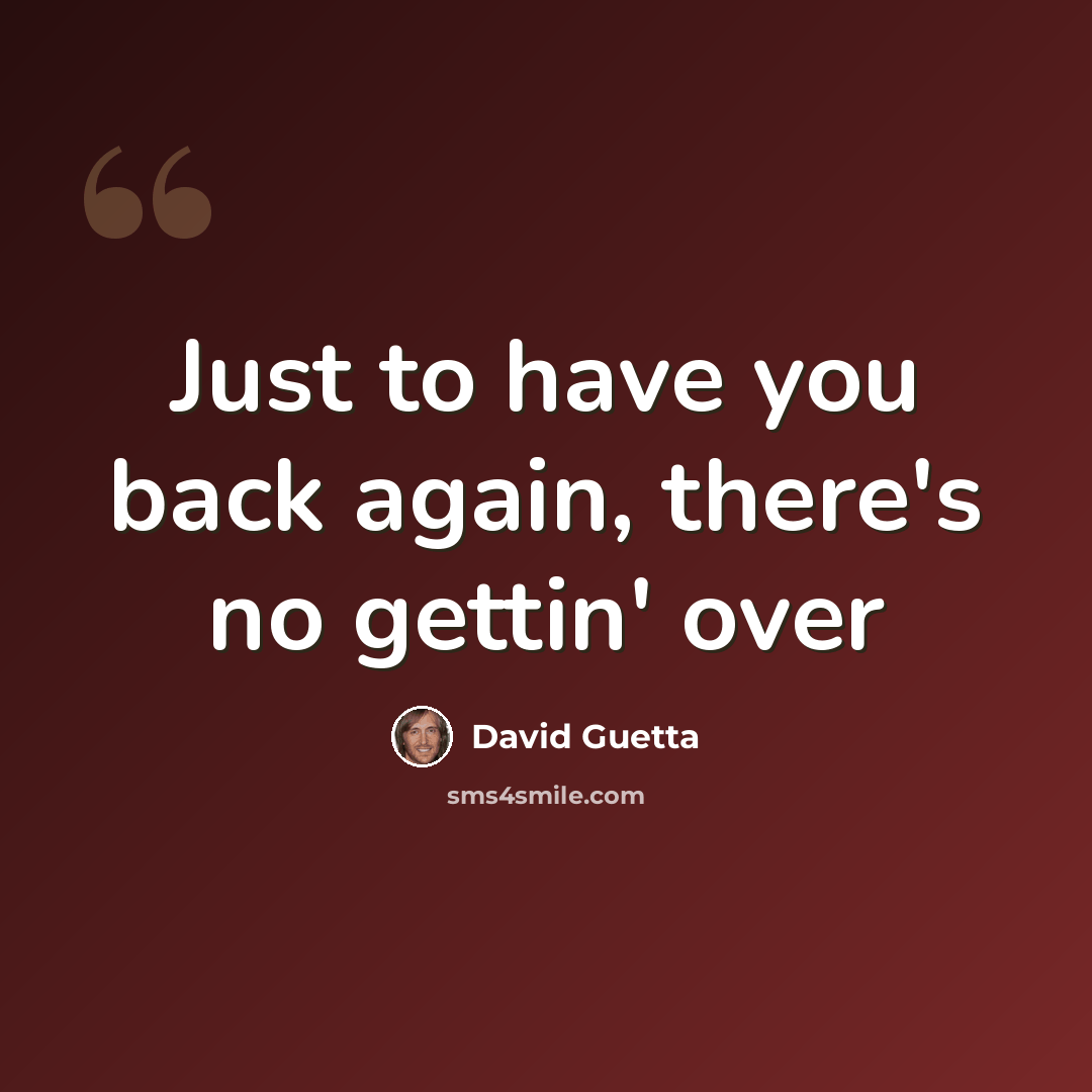 “Just to have you back again, there's no gettin' over” quote by David Guetta