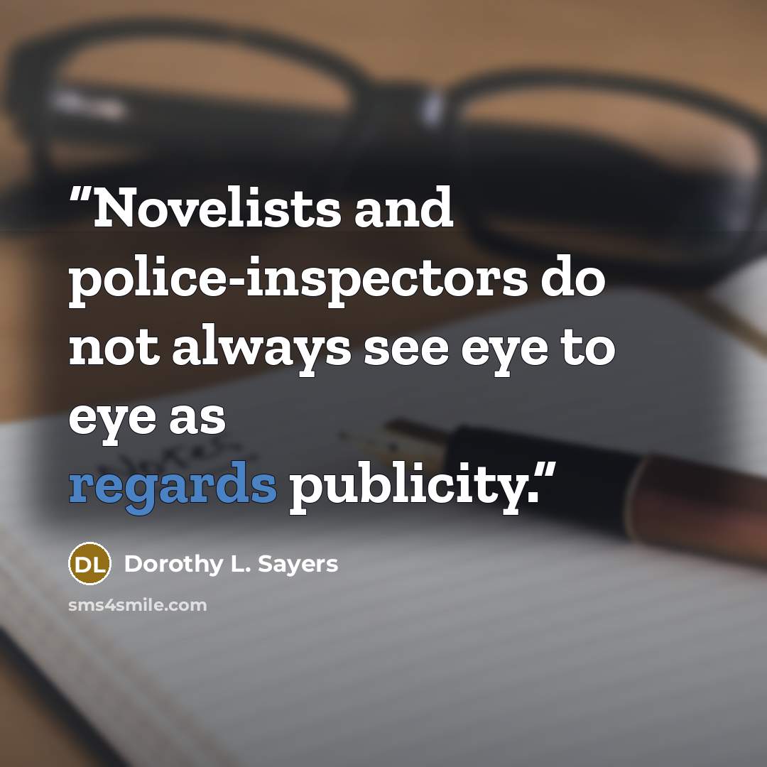 “Novelists and police-inspectors do not always see eye to eye as regards publicity.” quote by Dorothy L. Sayers