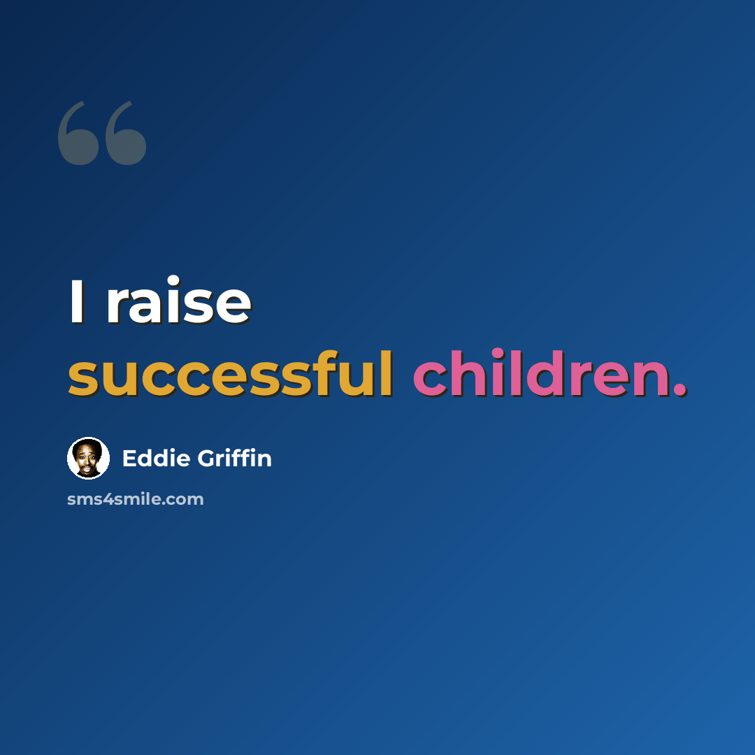 “I raise successful children.” quote by Eddie Griffin