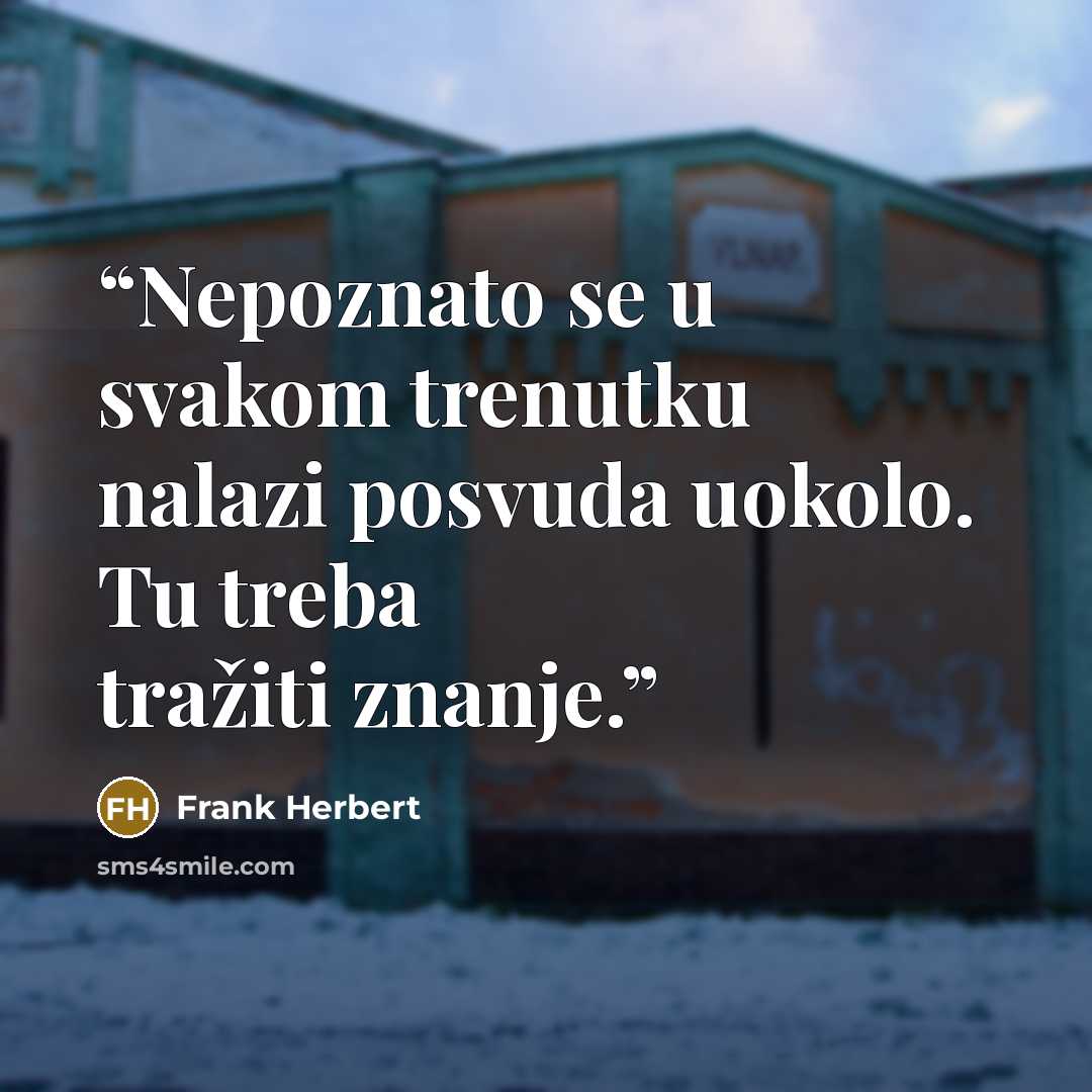 “Nepoznato se u svakom trenutku nalazi posvuda uokolo. Tu treba tražiti znanje.” quote by Frank Herbert