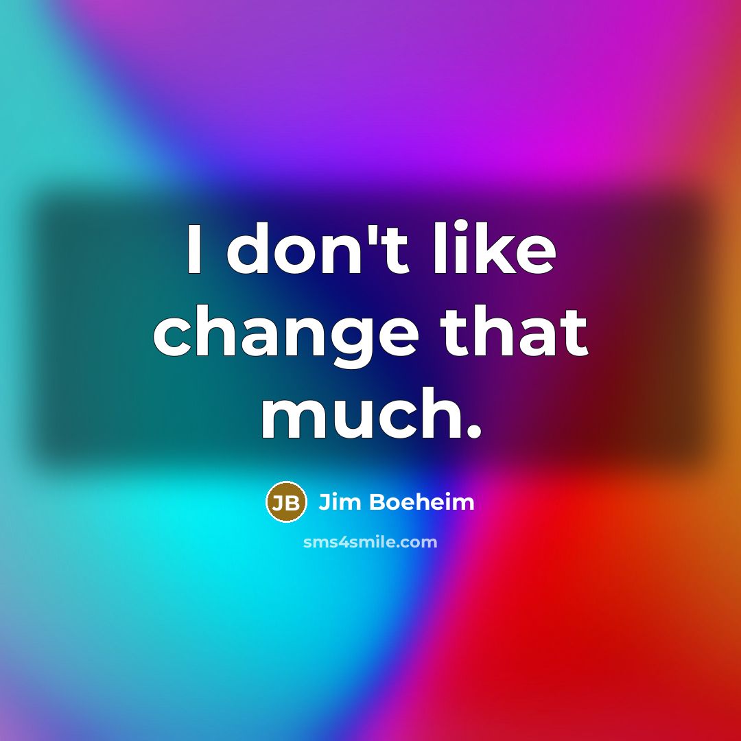 “I don't like change that much.” quote by Jim Boeheim