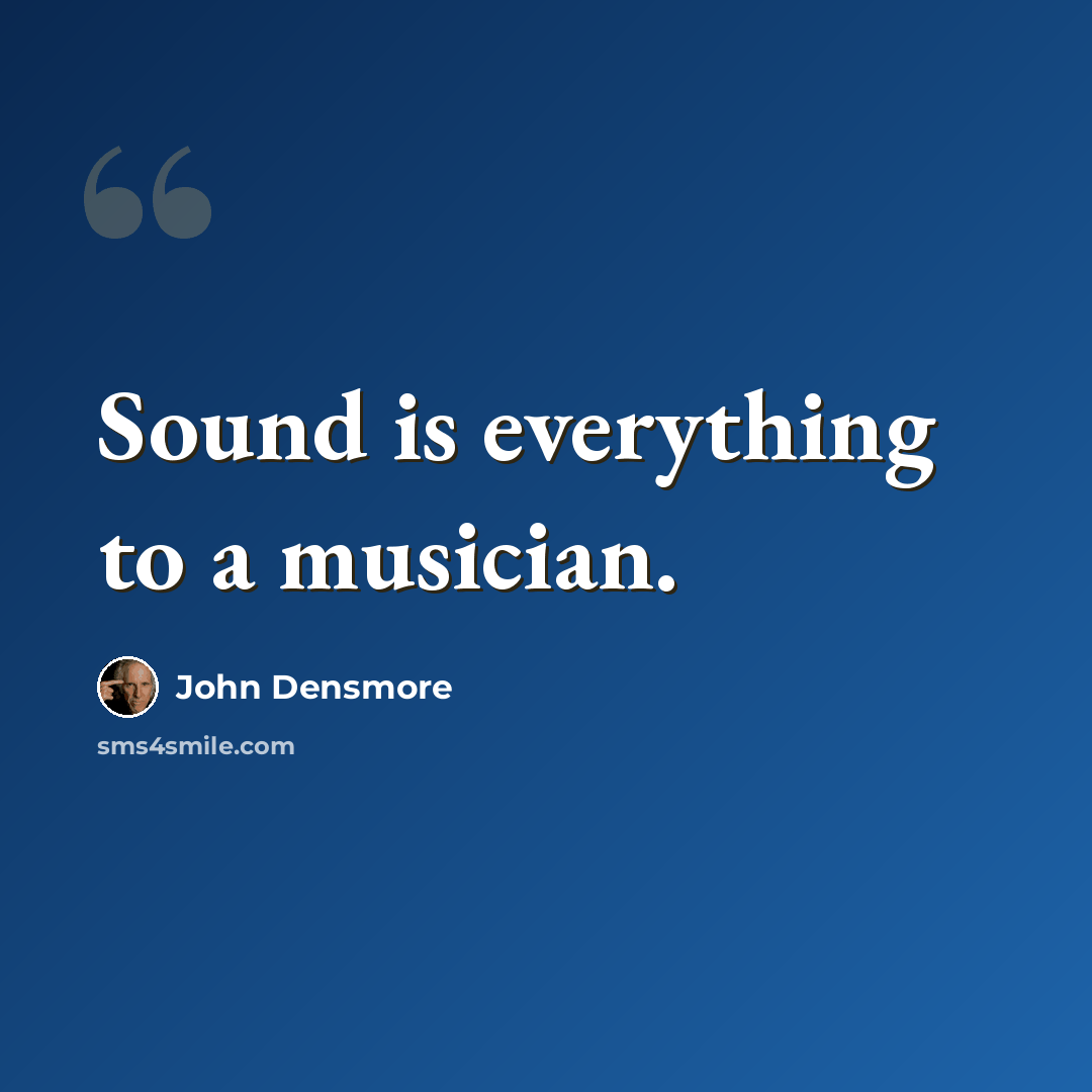 “Sound is everything to a musician.” quote by John Densmore
