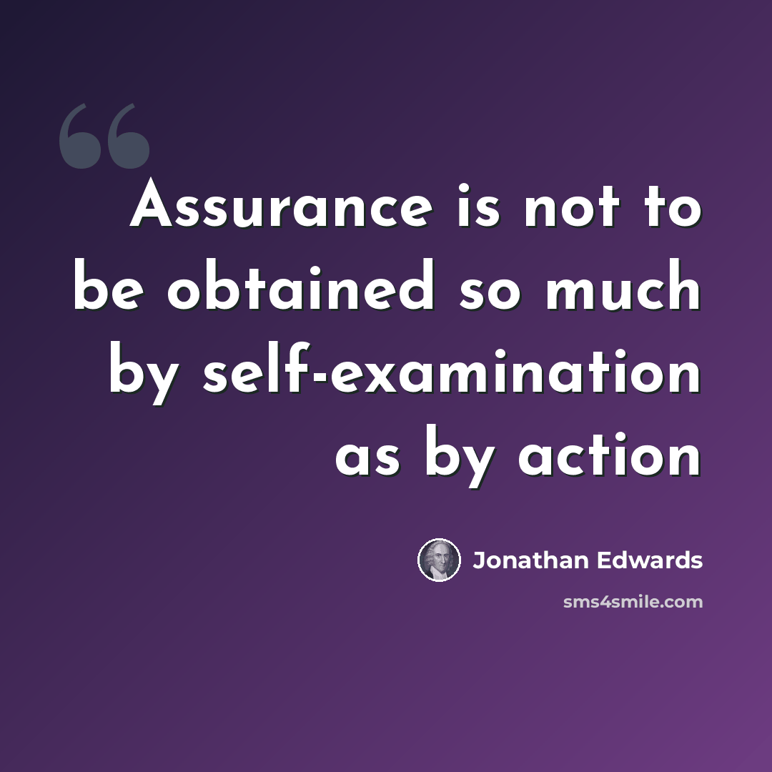 “Assurance is not to be obtained so much by self-examination as by action” quote by Jonathan Edwards