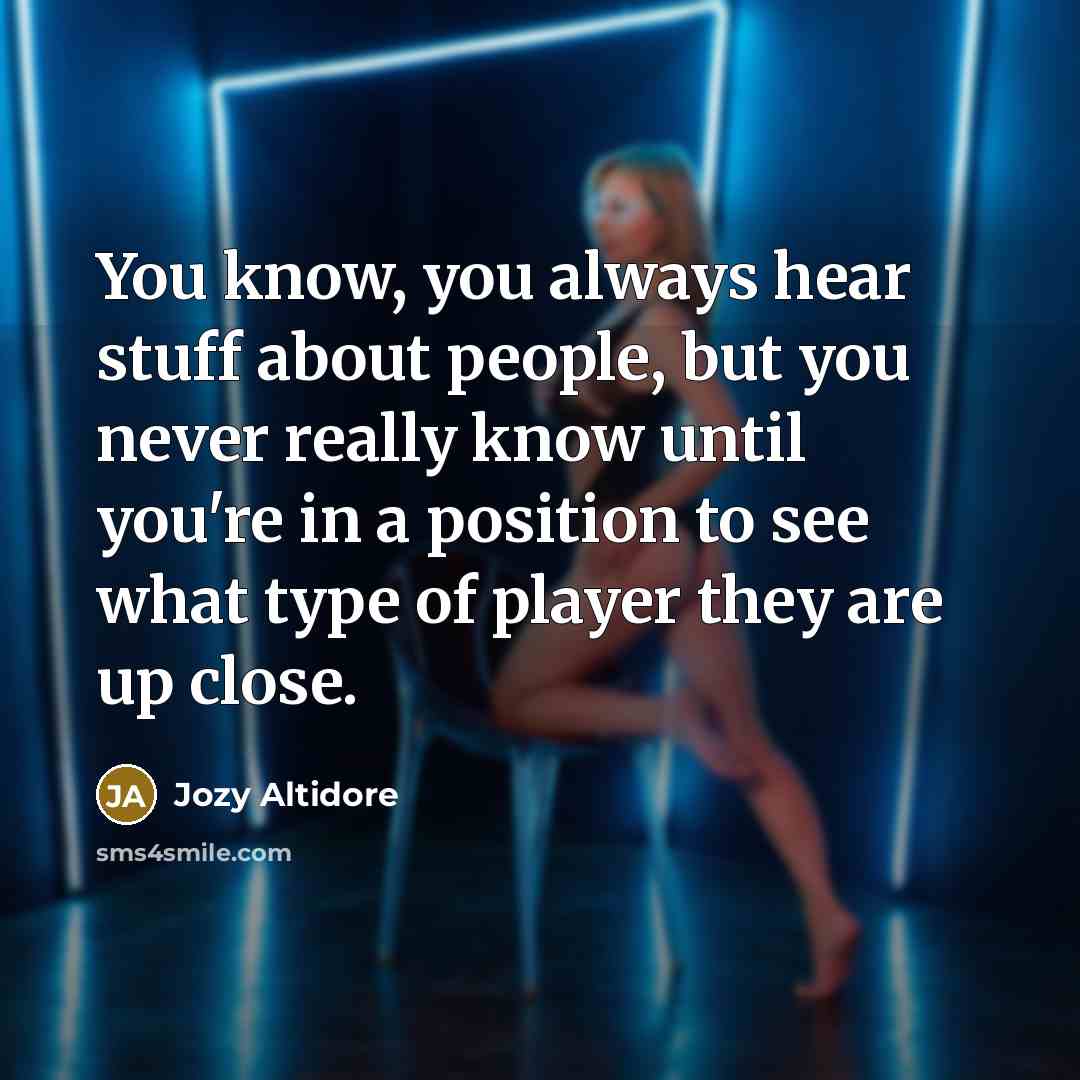 “You know, you always hear stuff about people, but you never really know until you're in a position to see what type of player they are up close.” quote by Jozy Altidore