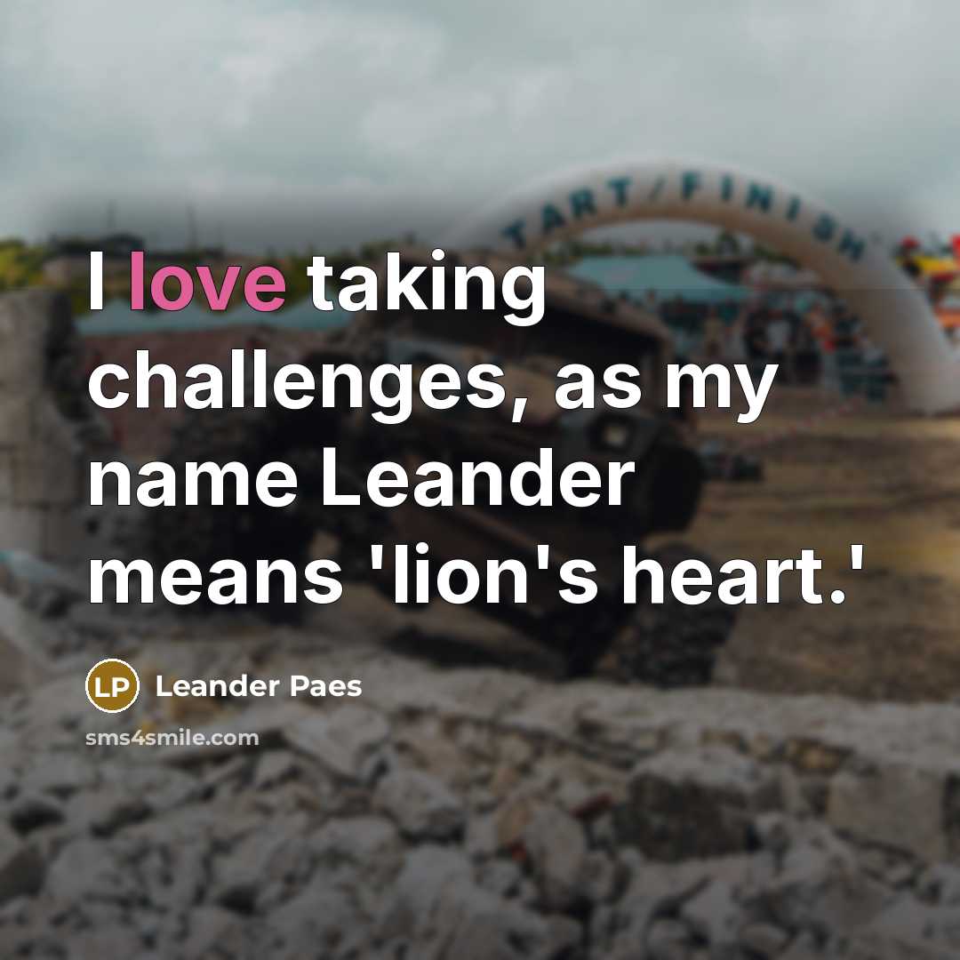 “I love taking challenges, as my name Leander means 'lion's heart.'” quote by Leander Paes