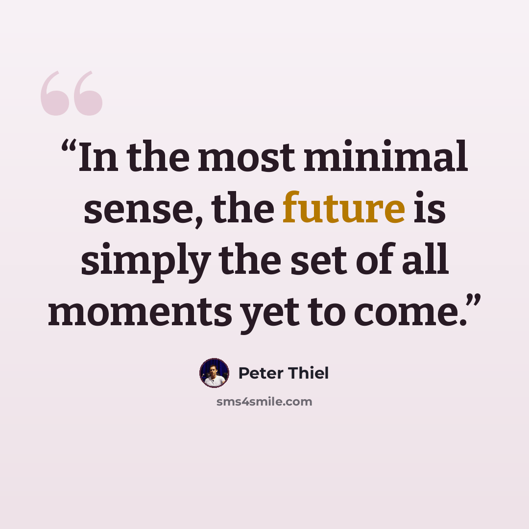 “In the most minimal sense, the future is simply the set of all moments yet to come.” quote by Peter Thiel