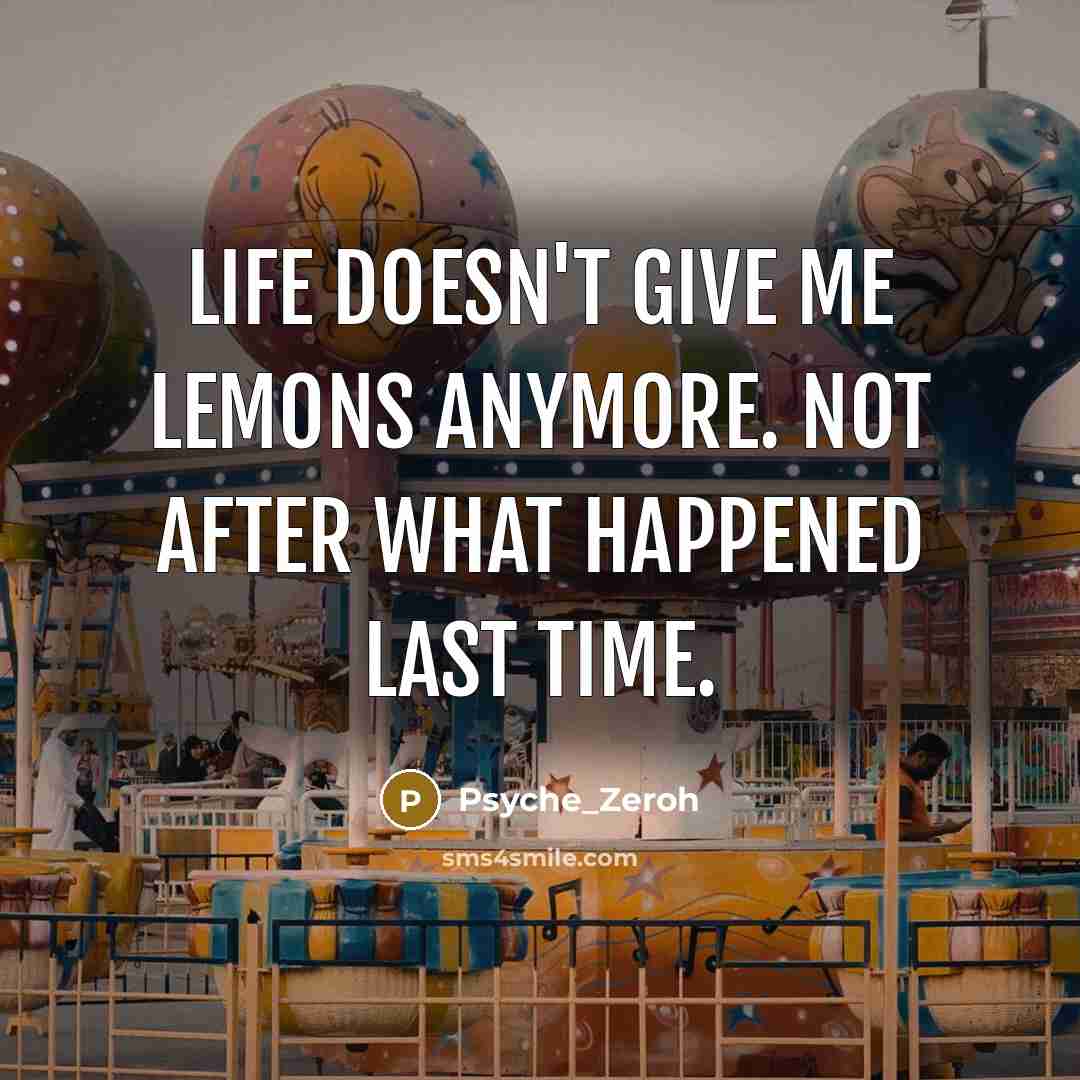 “Life doesn't give me lemons anymore. Not after what happened last time.” quote by Psyche_Zeroh