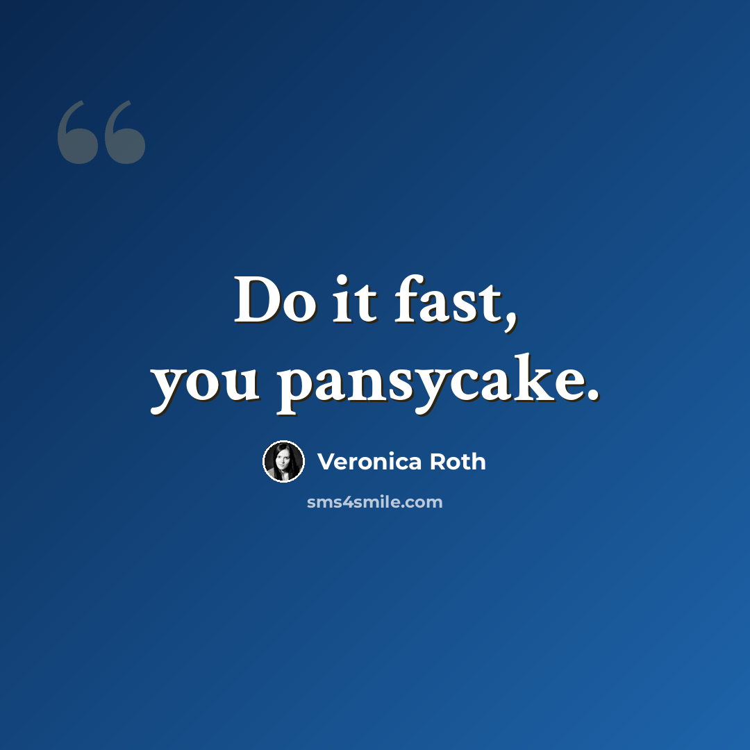 “Do it fast, you pansycake.” quote by Veronica Roth