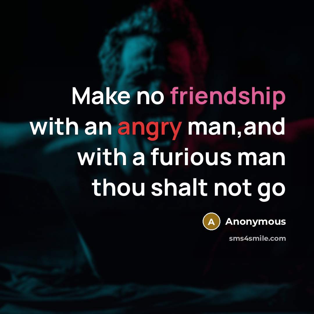 “Make no friendship with an angry man,and with a furious man thou shalt not go” quote by Anonymous