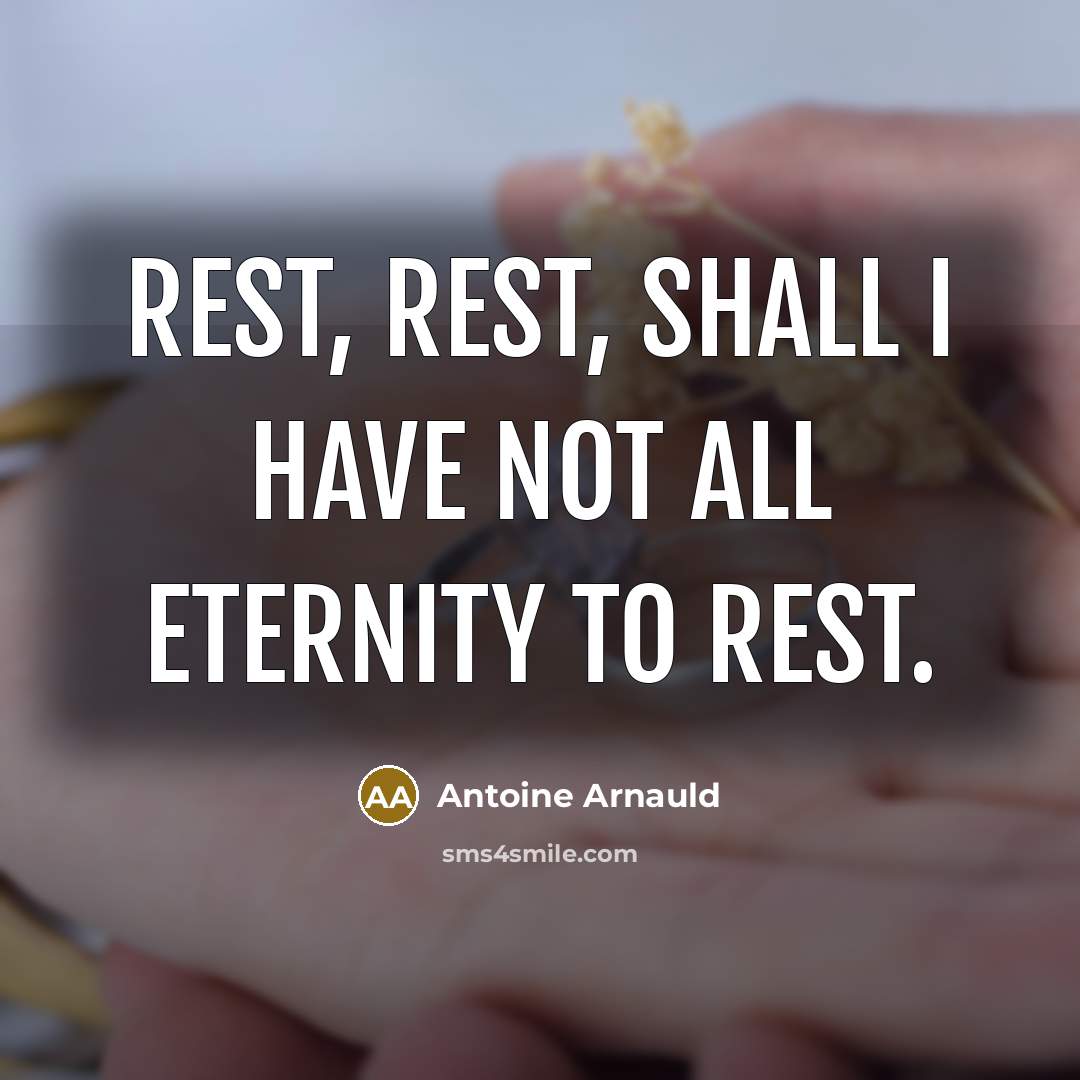 “Rest, rest, shall I have not all eternity to rest.” quote by Antoine Arnauld
