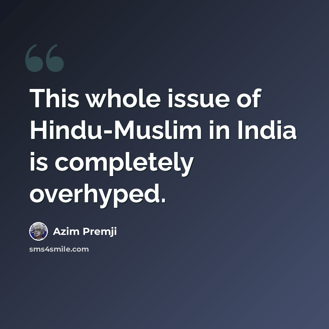 “This whole issue of Hindu-Muslim in India is completely overhyped.” quote by Azim Premji