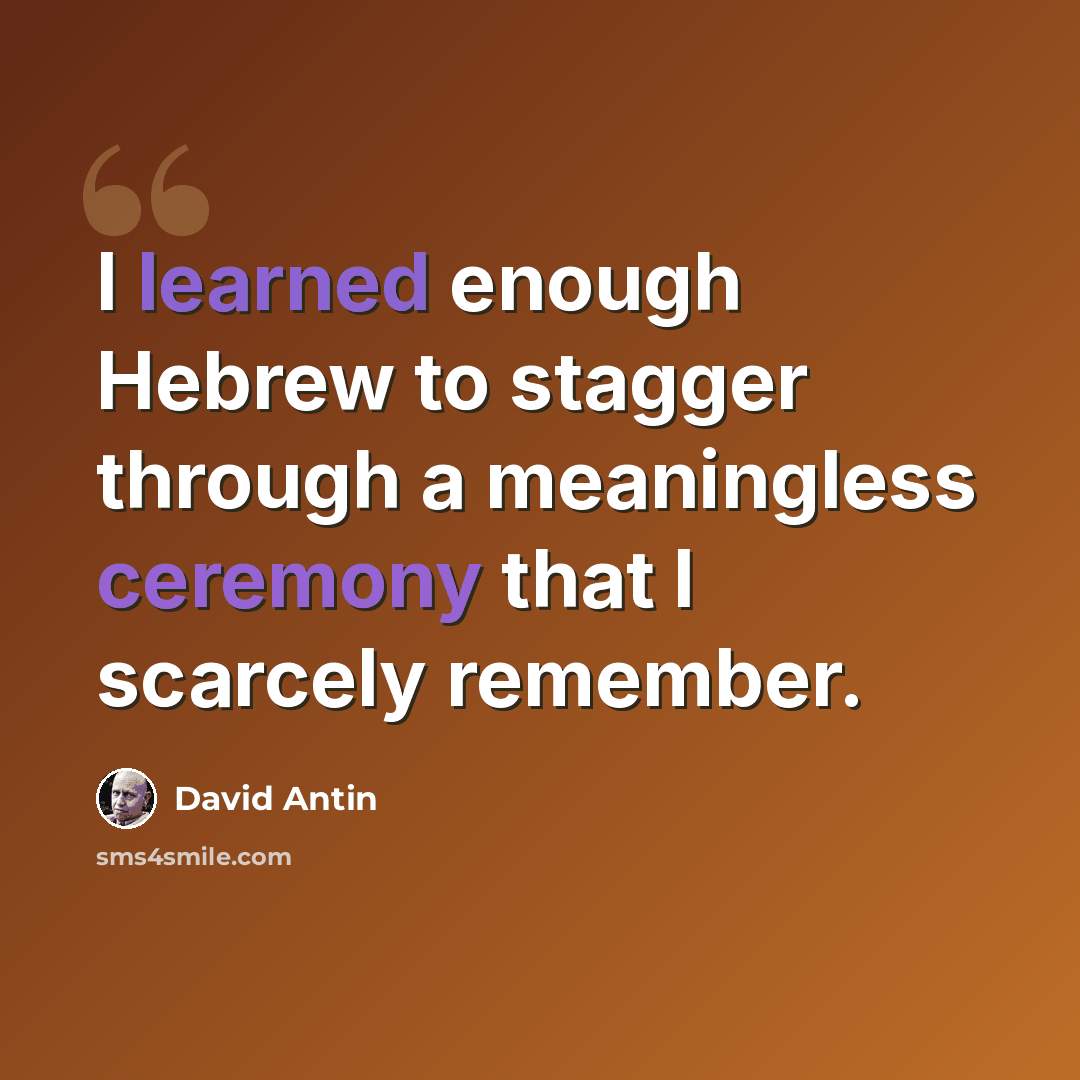 “I learned enough Hebrew to stagger through a meaningless ceremony that I scarcely remember.” quote by David Antin