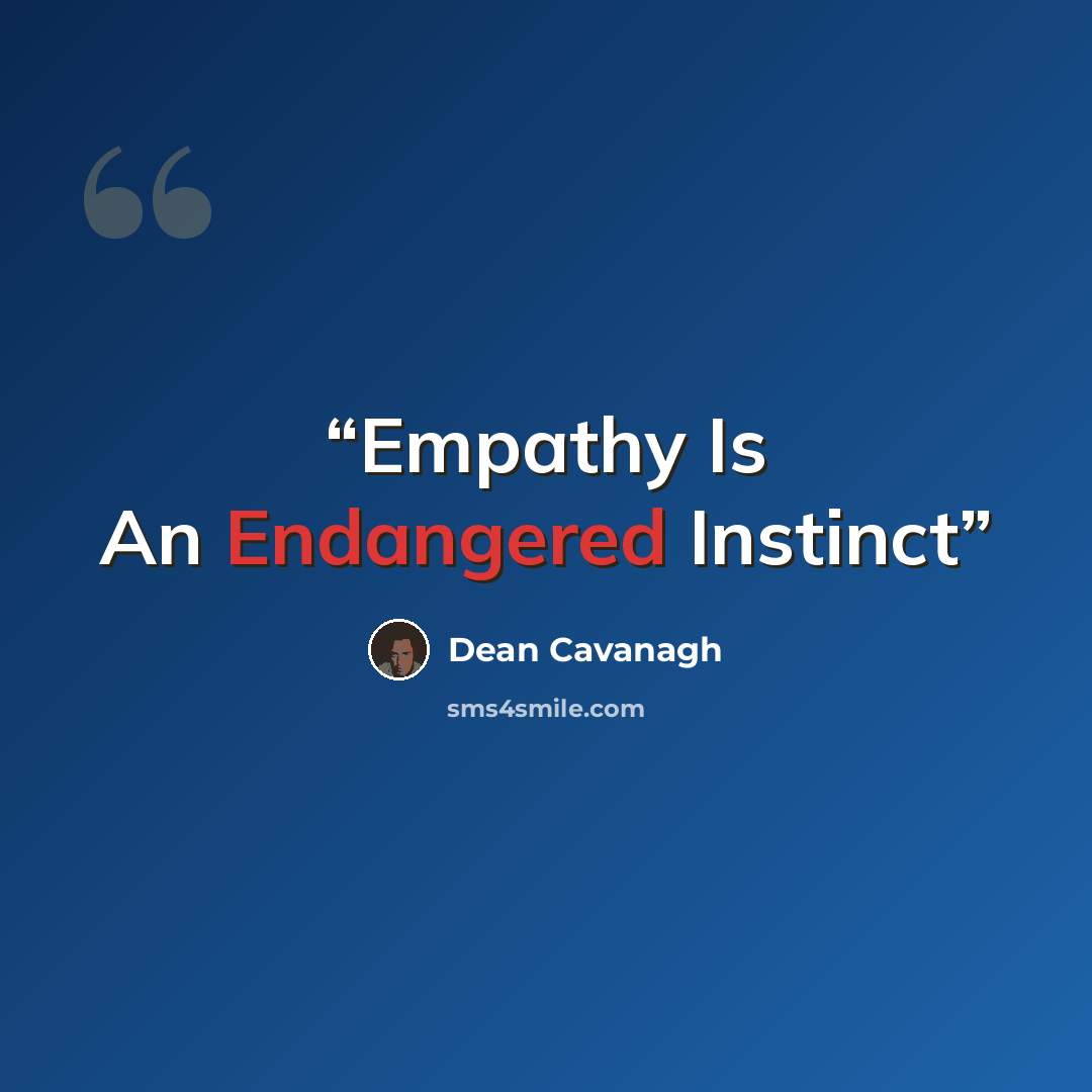 “Empathy Is An Endangered Instinct” quote by Dean Cavanagh