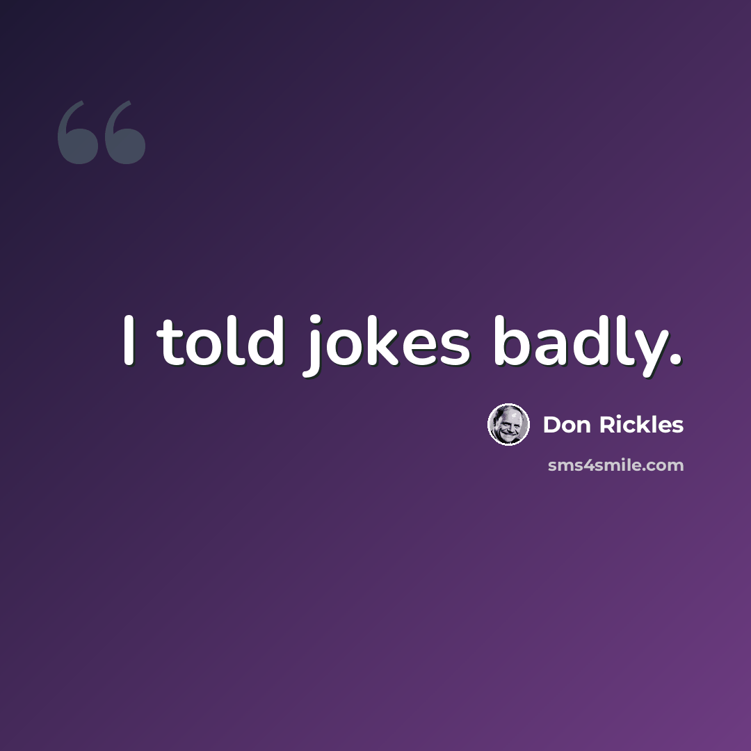 “I told jokes badly.” quote by Don Rickles