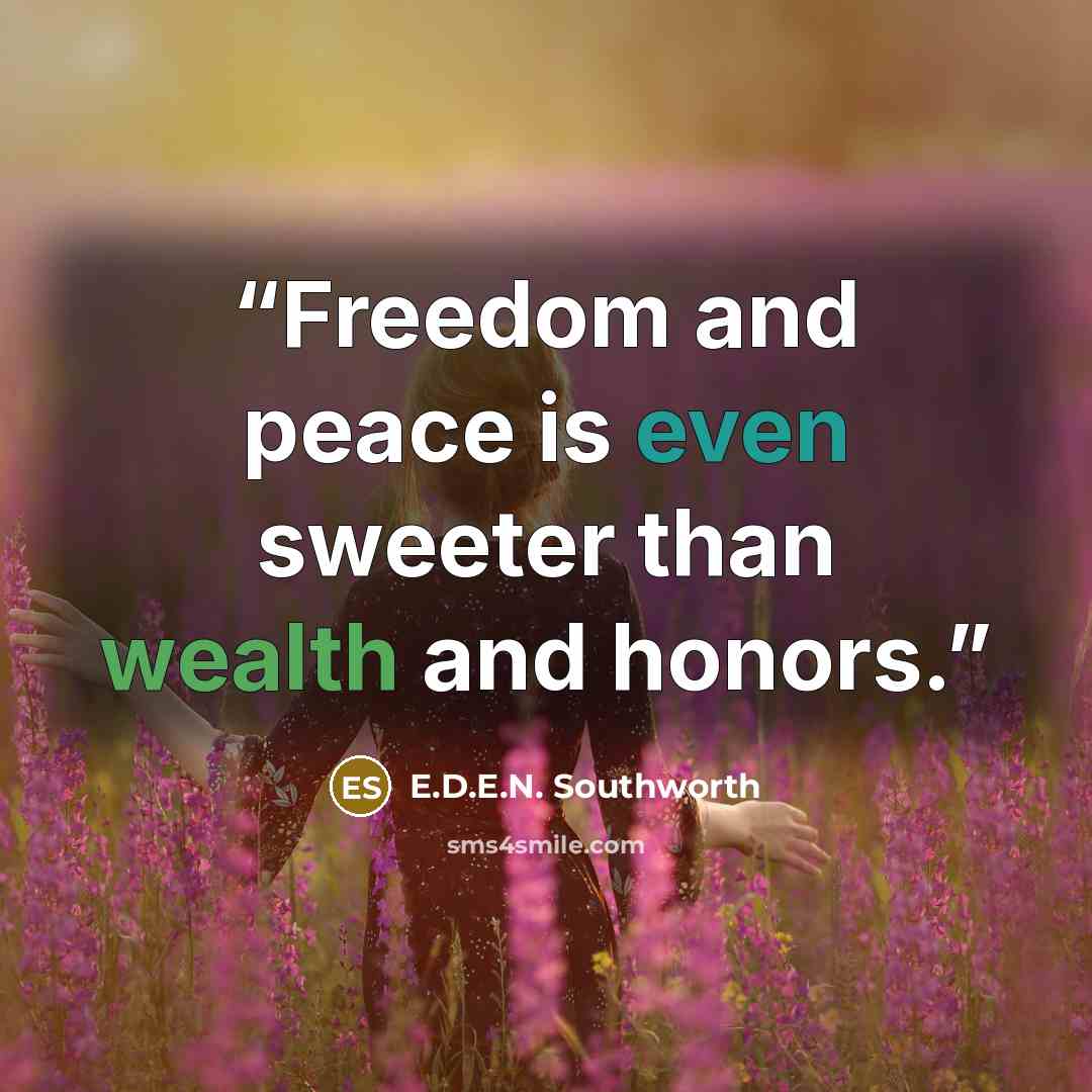 “Freedom and peace is even sweeter than wealth and honors.” quote by E.D.E.N. Southworth