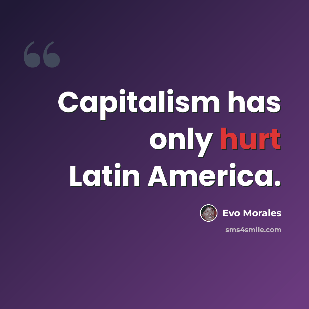 “Capitalism has only hurt Latin America.” quote by Evo Morales