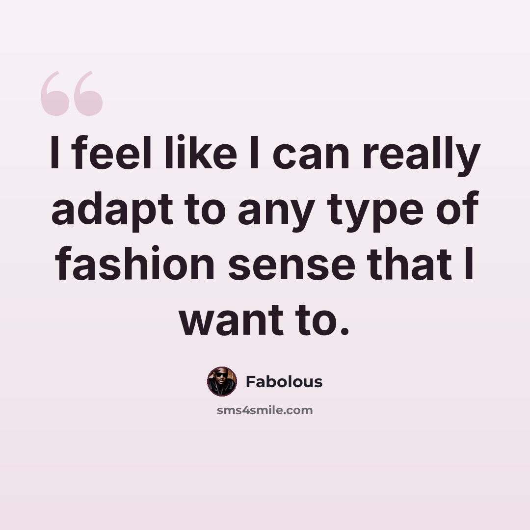“I feel like I can really adapt to any type of fashion sense that I want to.” quote by Fabolous