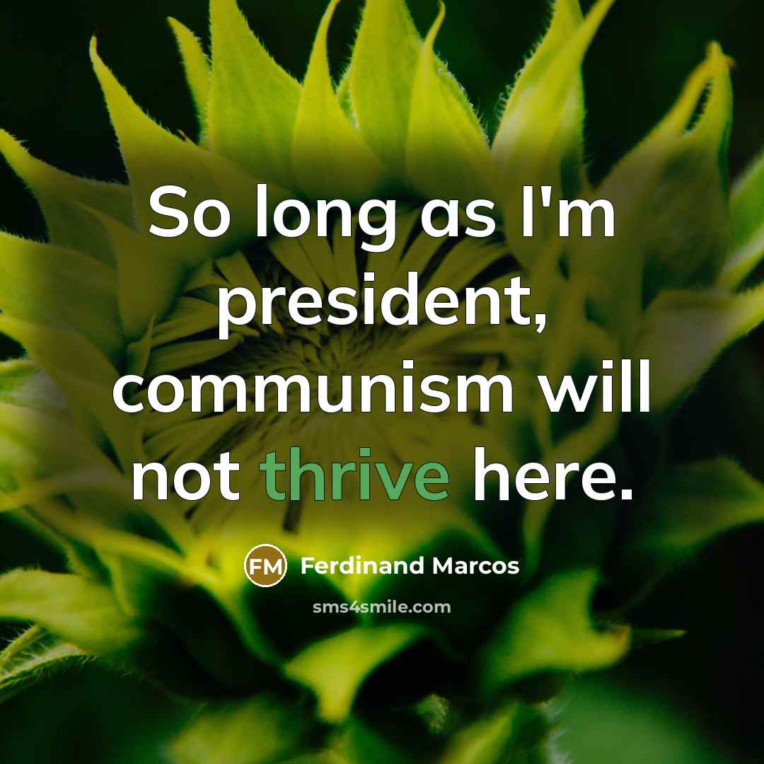“So long as I'm president, communism will not thrive here.” quote by Ferdinand Marcos