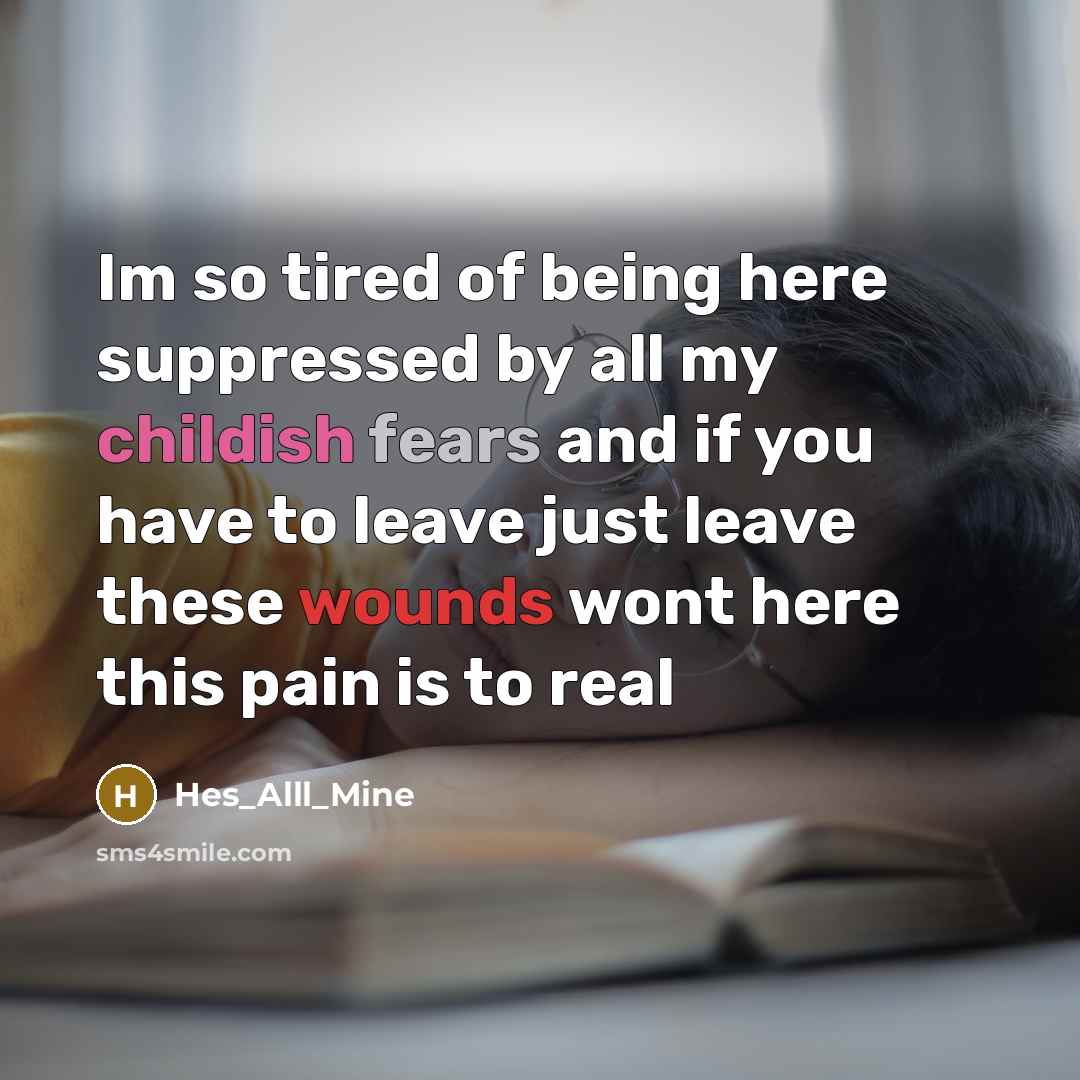 “Im so tired of being here suppressed by all my childish fears and if you have to leave just leave these wounds wont here this pain is to real” quote by Hes_Alll_Mine
