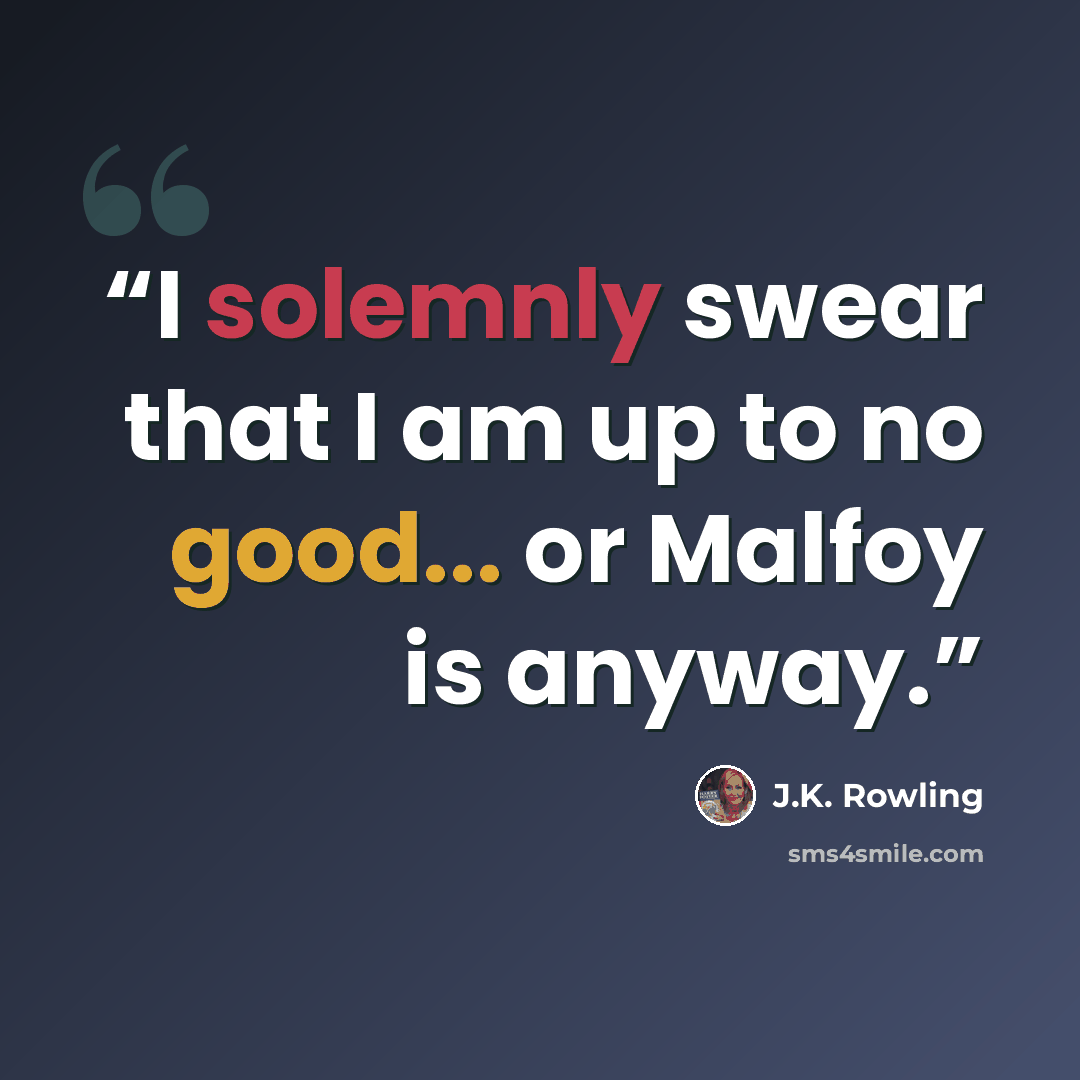 “I solemnly swear that I am up to no good... or Malfoy is anyway.” quote by J.K. Rowling