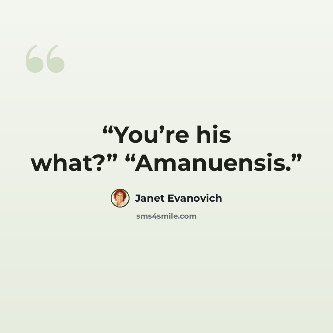 “You’re his what?” “Amanuensis.” quote by Janet Evanovich