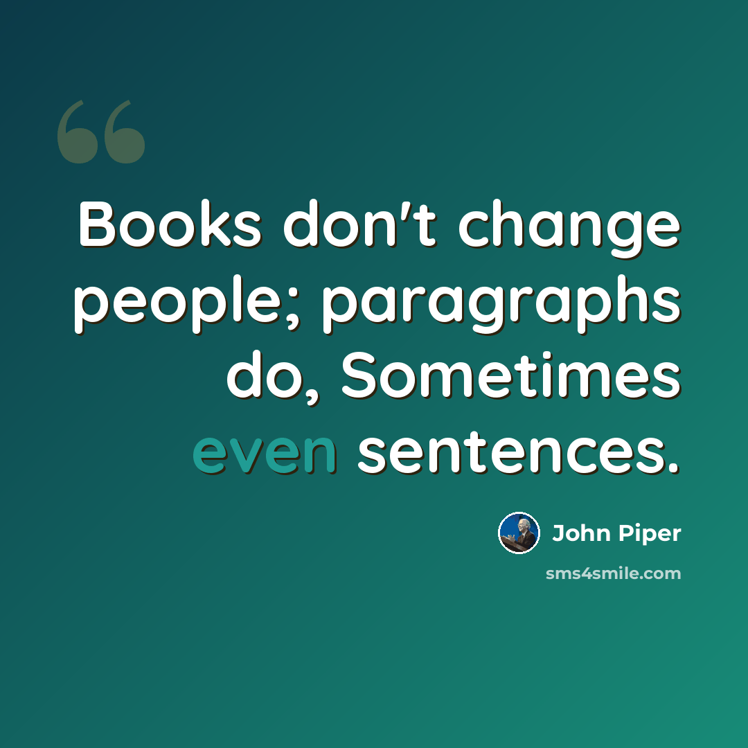 “Books don't change people; paragraphs do, Sometimes even sentences.” quote by John Piper